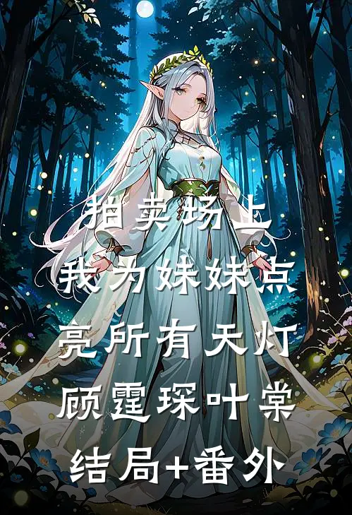 拍卖场上，我为妹妹点亮所有天灯顾霆琛叶棠结局+番外
