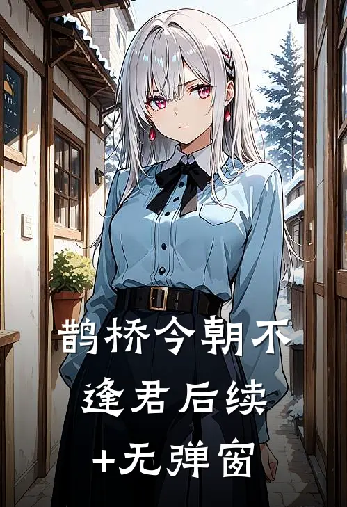 鹊桥今朝不逢君后续+无弹窗