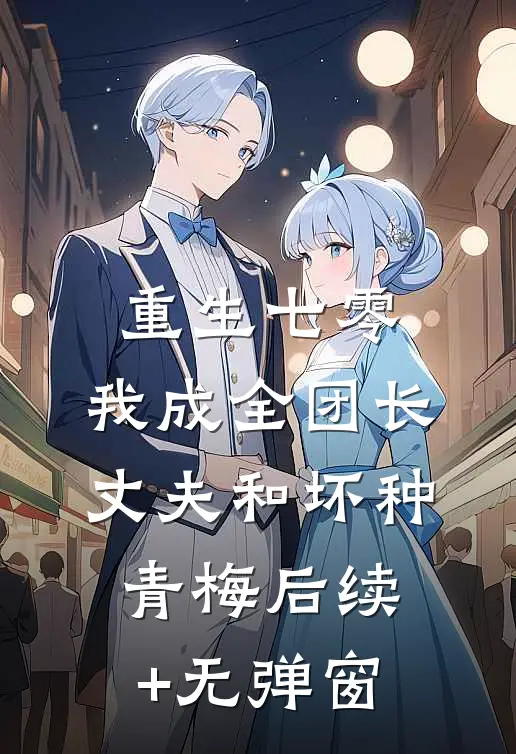 重生七零，我成全团长丈夫和坏种青梅后续+无弹窗