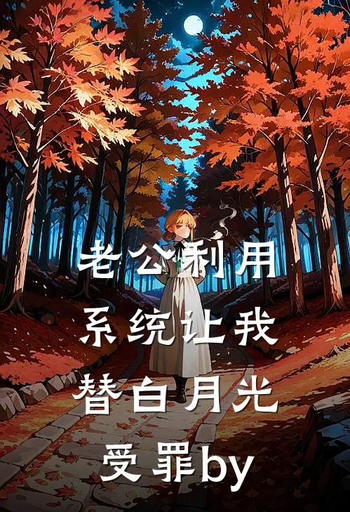 老公利用系统让我替白月光受罪by
