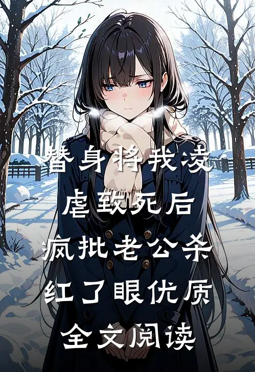 替身将我凌虐致死后，疯批老公杀红了眼优质全文阅读