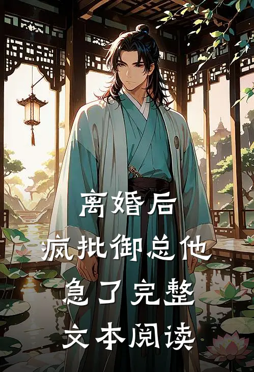 离婚后，疯批御总他急了完整文本阅读
