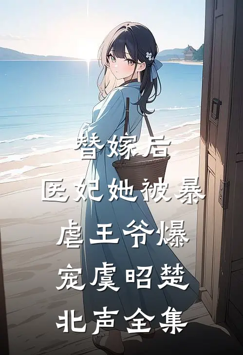 替嫁后，医妃她被暴虐王爷爆宠虞昭楚北声 全集
