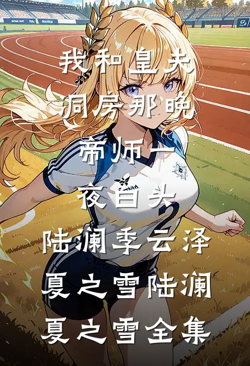 我和皇夫洞房那晚，帝师一夜白头:陆澜季云泽夏之雪陆澜夏之雪 全集
