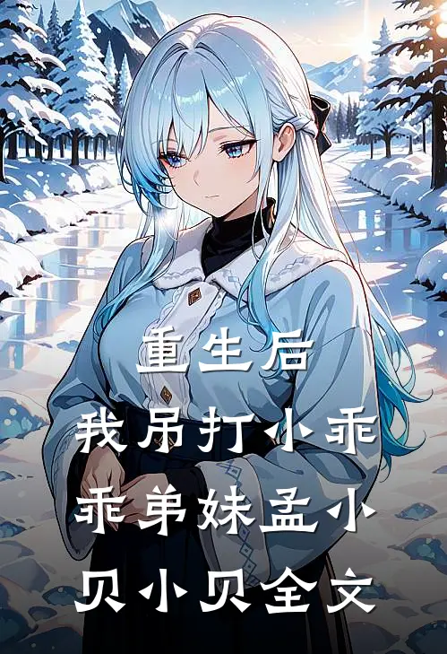 重生后，我吊打小乖乖弟妹孟小贝小贝全文