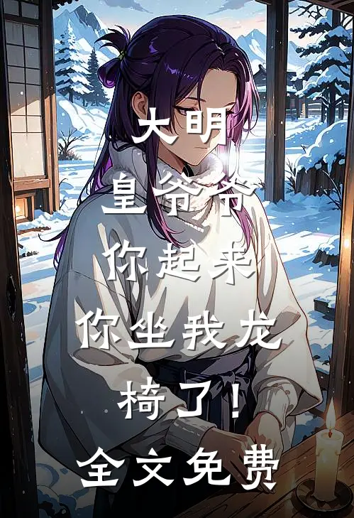 大明：皇爷爷你起来，你坐我龙椅了！全文免费