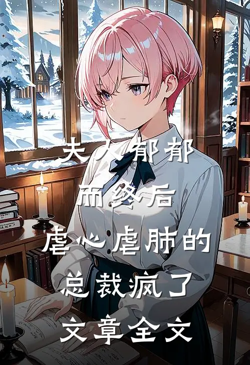 夫人郁郁而终后，虐心虐肺的总裁疯了文章全文