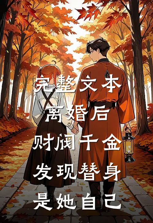 完整文本离婚后，财阀千金发现替身是她自己