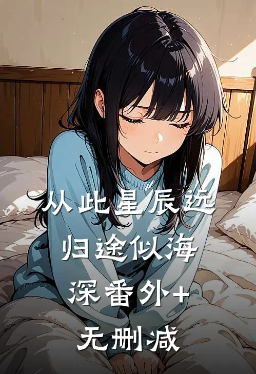 从此星辰远，归途似海深番外+无删减