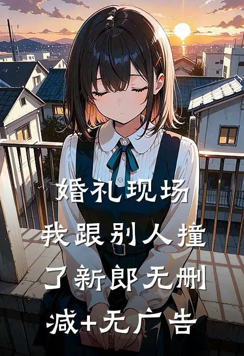 婚礼现场，我跟别人撞了新郎无删减+无广告