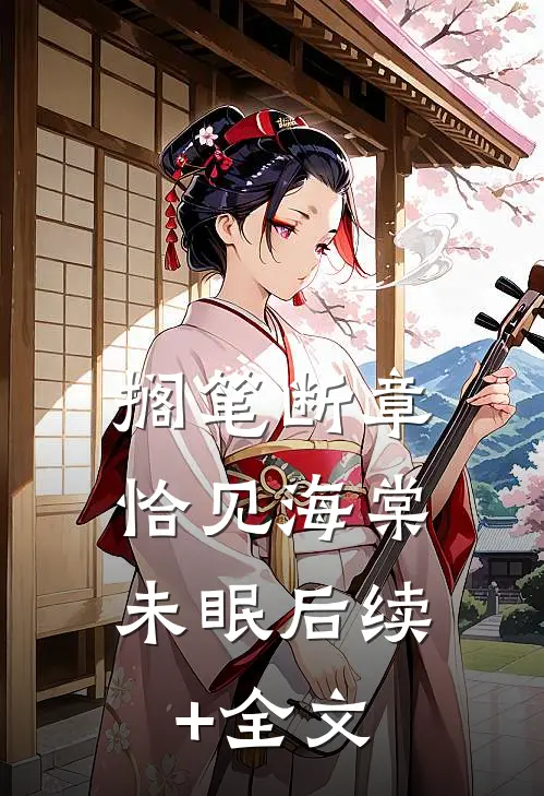 搁笔断章，恰见海棠未眠后续+全文