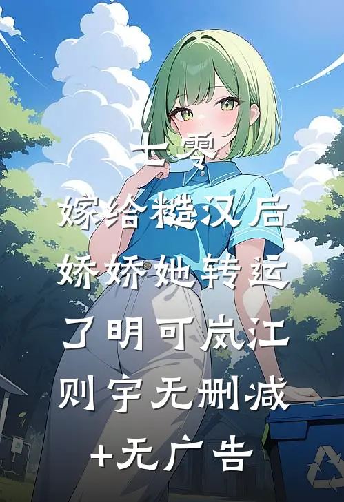七零：嫁给糙汉后，娇娇她转运了明可岚江则宇无删减+无广告