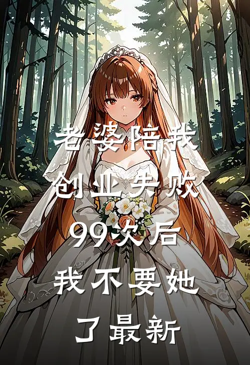 老婆陪我创业失败99次后，我不要她了最新