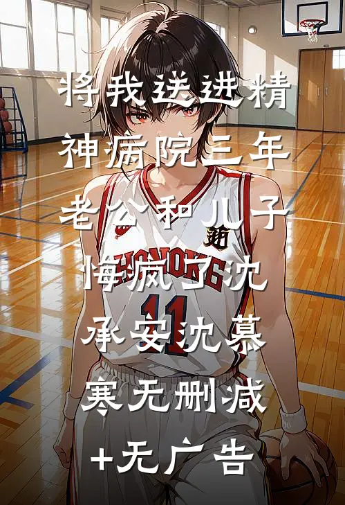 将我送进精神病院三年，老公和儿子悔疯了沈承安沈慕寒无删减+无广告
