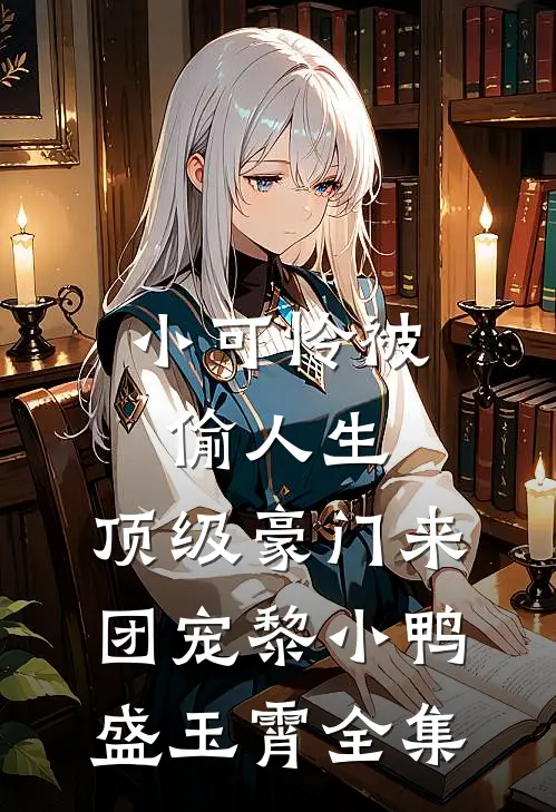 小可怜被偷人生，顶级豪门来团宠黎小鸭盛玉霄 全集