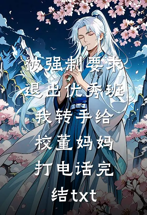 被强制要求退出优秀班，我转手给校董妈妈打电话完结txt