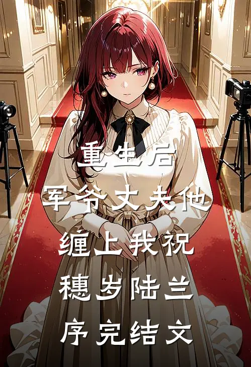 重生后，军爷丈夫他缠上我祝穗岁陆兰序完结文