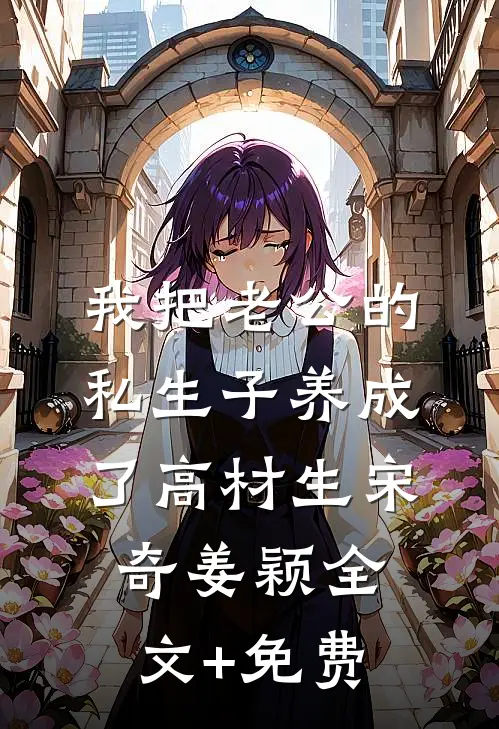 我把老公的私生子养成了高材生宋奇姜颖全文+免费