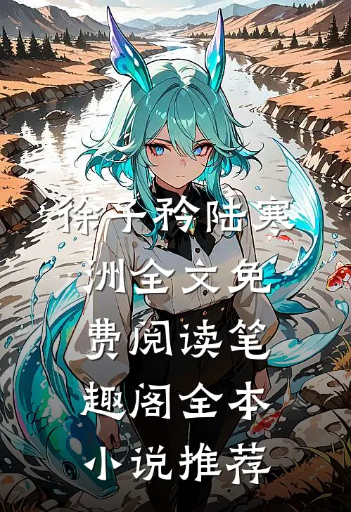 徐子矜陆寒洲全文免费阅读笔趣阁全本小说推荐