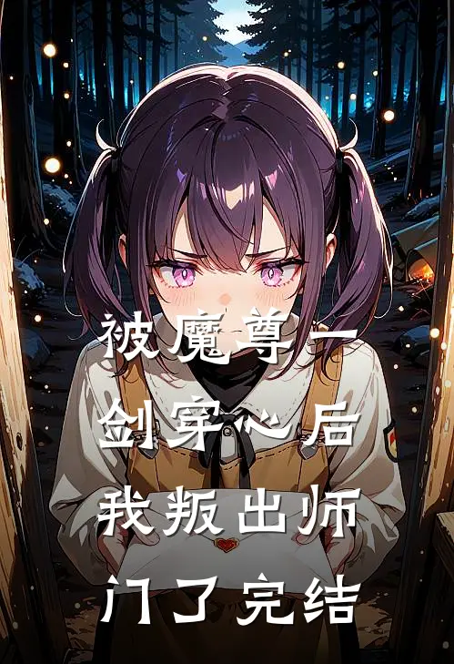 被魔尊一剑穿心后，我叛出师门了完结