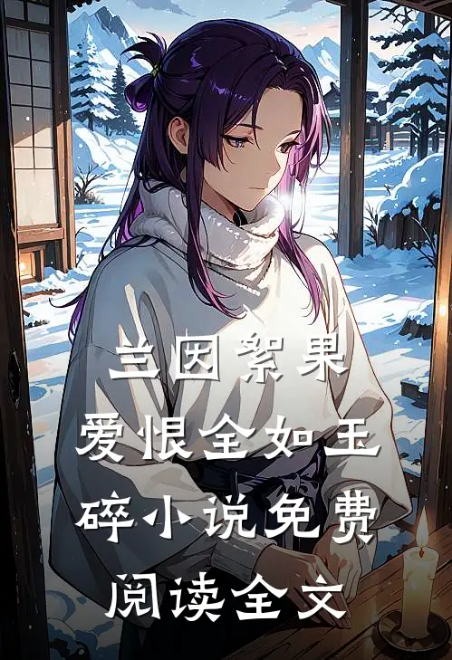 兰因絮果，爱恨全如玉碎小说免费阅读全文