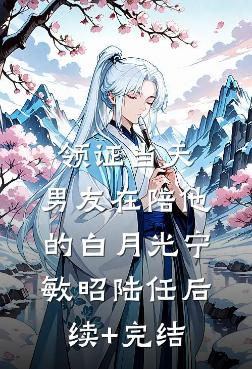 领证当天，男友在陪他的白月光宁敏昭陆任后续+完结