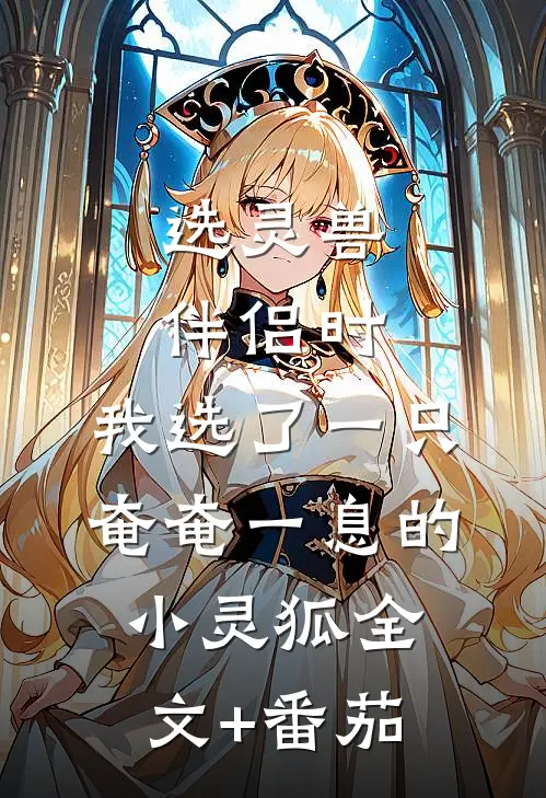 选灵兽伴侣时，我选了一只奄奄一息的小灵狐全文+番茄
