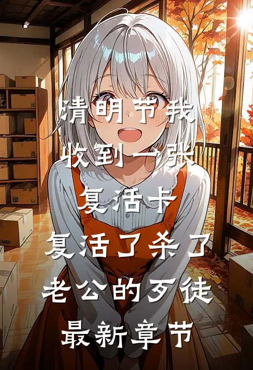 清明节我收到一张复活卡，复活了杀了老公的歹徒最新章节