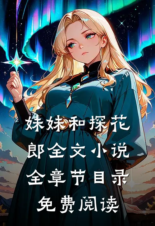 妹妹和探花郎全文小说全章节目录免费阅读
