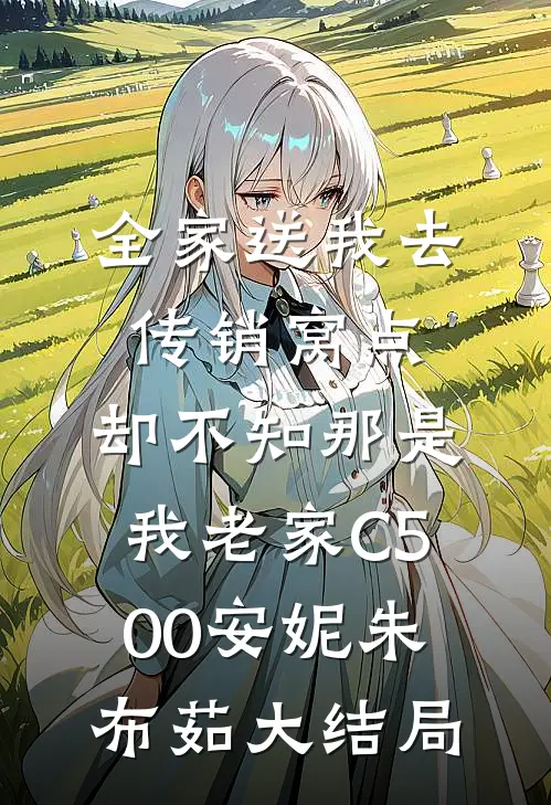全家送我去传销窝点，却不知那是我老家C500安妮朱布茹大结局