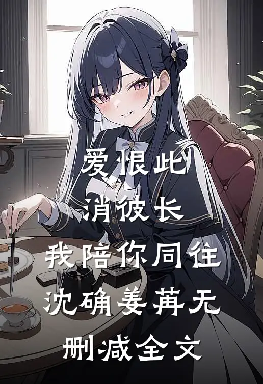 爱恨此消彼长，我陪你同往沈确姜苒无删减全文