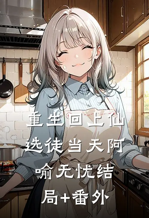重生回上仙选徒当天阿喻无忧结局+番外