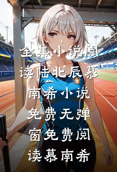 全集小说阅读陆北辰慕南希小说免费无弹窗免费阅读慕南希