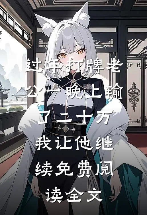 过年打牌老公一晚上输了二十万，我让他继续免费阅读全文