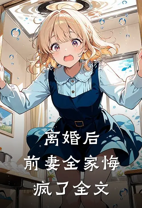 离婚后，前妻全家悔疯了全文