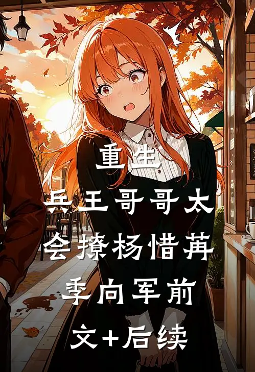 重生：兵王哥哥太会撩杨惜苒季向军前文+后续