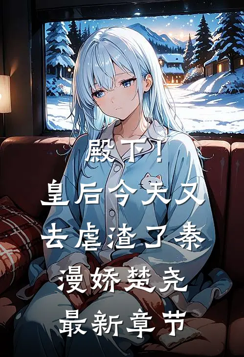 殿下！皇后今天又去虐渣了秦漫娇楚尧最新章节