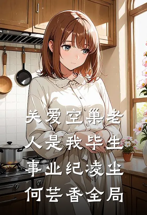 关爱空巢老人是我毕生事业纪凌尘何芸香全局