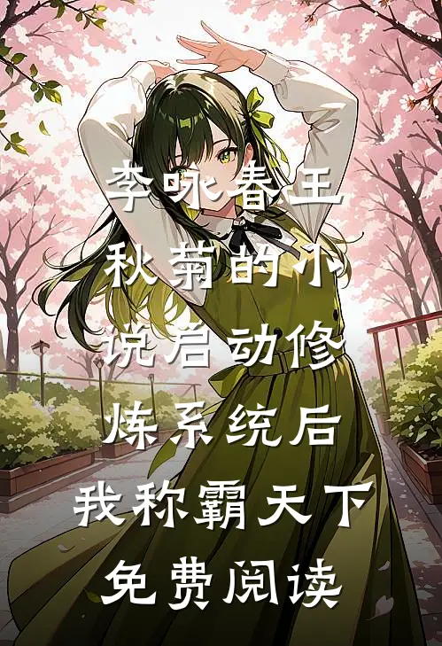李咏春王秋菊的小说启动修炼系统后，我称霸天下免费阅读