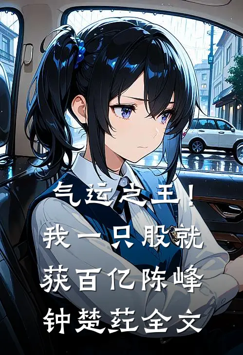 气运之王！我一只股就获百亿陈峰钟楚荭全文