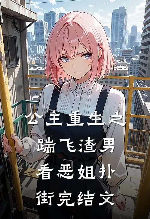 公主重生之踹飞渣男，看恶姐扑街完结文