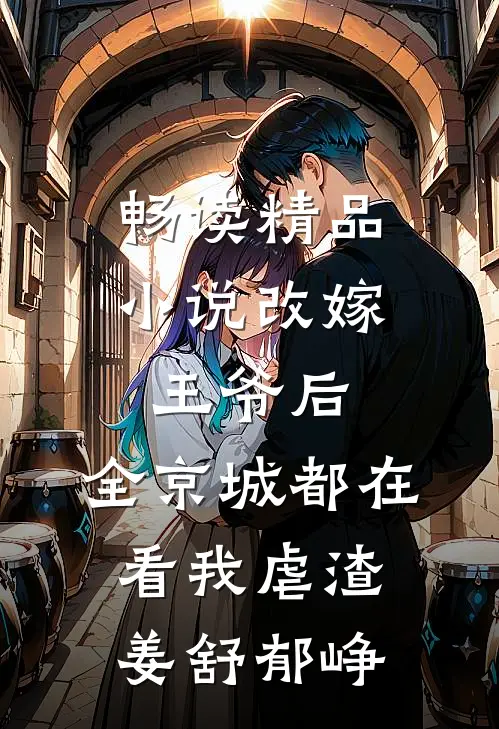 畅读精品小说改嫁王爷后,全京城都在看我虐渣姜舒郁峥