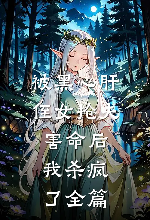 被黑心肝侄女抢夫害命后，我杀疯了全篇