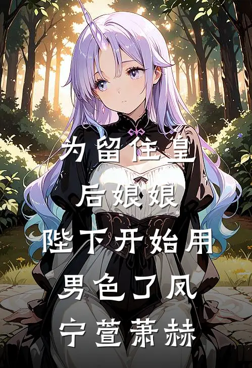 为留住皇后娘娘，陛下开始用男色了凤宁萱萧赫