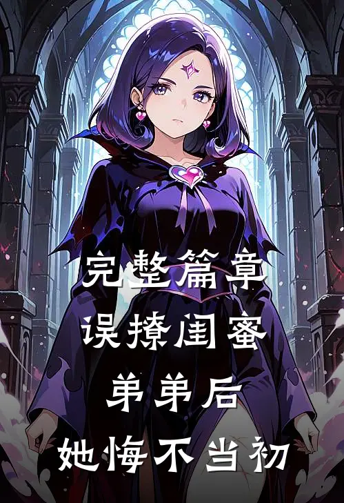 完整篇章误撩闺蜜弟弟后，她悔不当初
