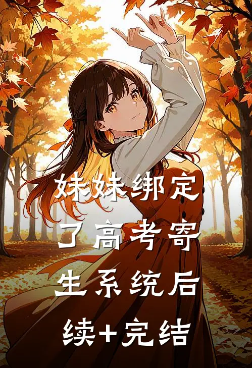 妹妹绑定了高考寄生系统后续+完结