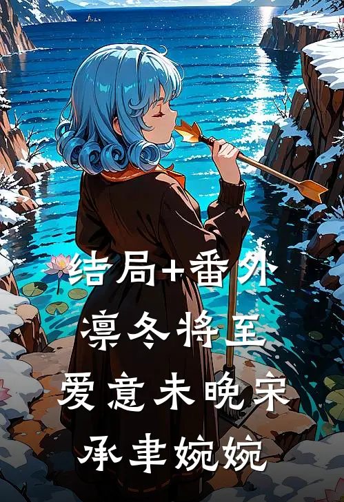 结局+番外凛冬将至，爱意未晚宋承聿婉婉