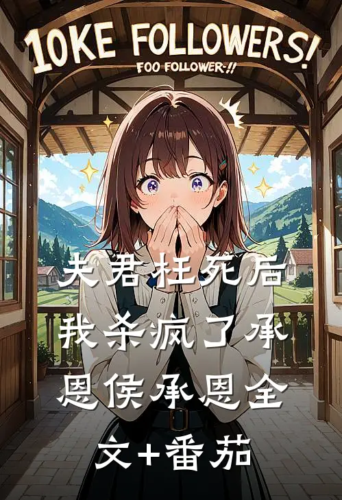 夫君枉死后，我杀疯了承恩侯承恩全文+番茄