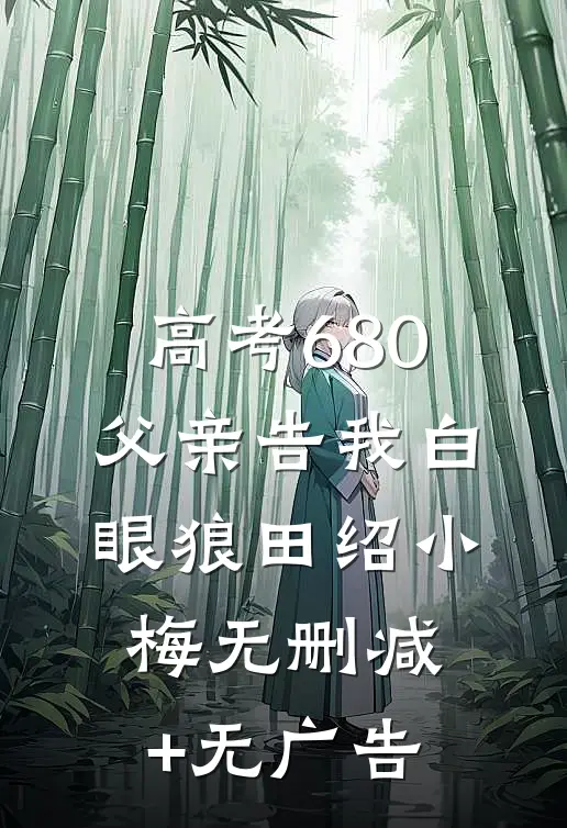 高考680，父亲告我白眼狼田绍小梅无删减+无广告