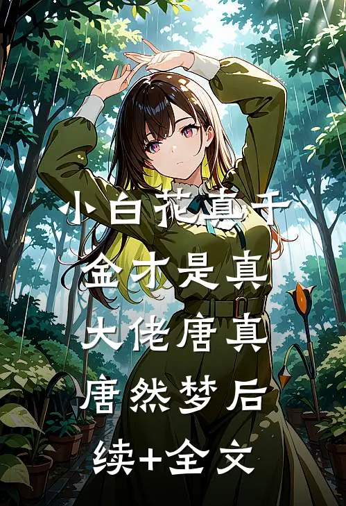 小白花真千金才是真大佬唐真唐然梦后续+全文